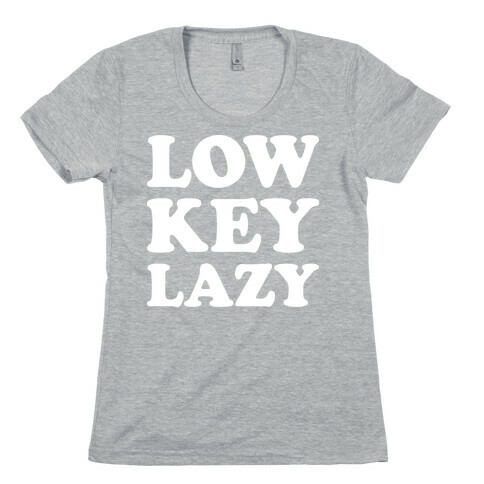 Low Key Lazy (White) Womens T-Shirt