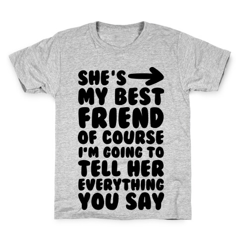 She's My Best Friend Of Course I'm Going to Tell Her Everything You Say 1 Kids T-Shirt