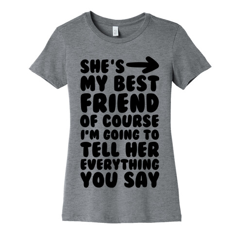 She's My Best Friend Of Course I'm Going to Tell Her Everything You Say 1 Womens T-Shirt