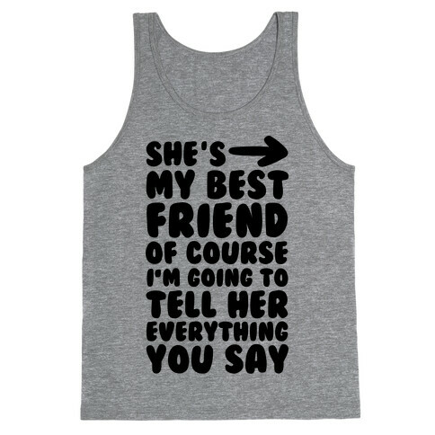 She's My Best Friend Of Course I'm Going to Tell Her Everything You Say 1 Tank Top