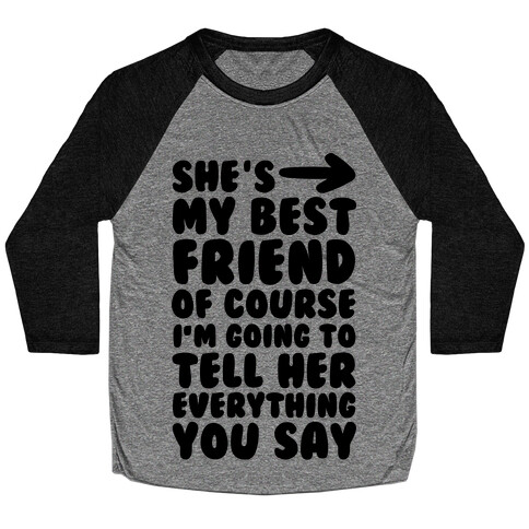She's My Best Friend Of Course I'm Going to Tell Her Everything You Say 1 Baseball Tee