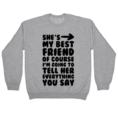 She's My Best Friend Of Course I'm Going to Tell Her Everything You Say 1 Pullover