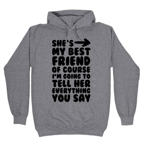 She's My Best Friend Of Course I'm Going to Tell Her Everything You Say 1 Hooded Sweatshirt