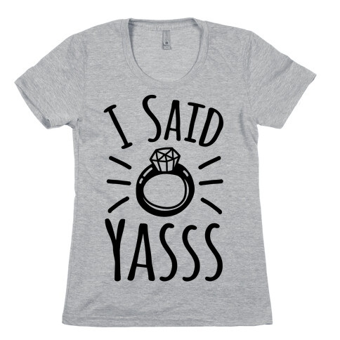 I Said Yasss Womens T-Shirt