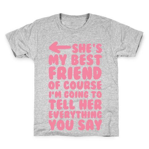 She's My Best Friend Of Course I'm Going to Tell Her Everything You Say 1 Kids T-Shirt