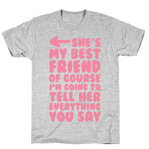 She's My Best Friend Of Course I'm Going to Tell Her Everything You Say 1 T-Shirt