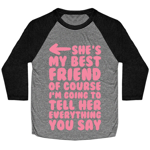 She's My Best Friend Of Course I'm Going to Tell Her Everything You Say 1 Baseball Tee