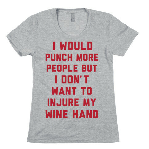 I Would Punch More People But I Don't Want To Injure My Wine Hand Womens T-Shirt
