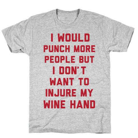 I Would Punch More People But I Don't Want To Injure My Wine Hand T-Shirt
