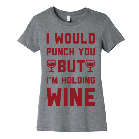 I Would Punch You But I'm Holding Wine Womens T-Shirt