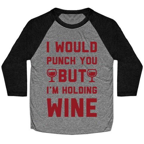 I Would Punch You But I'm Holding Wine Baseball Tee