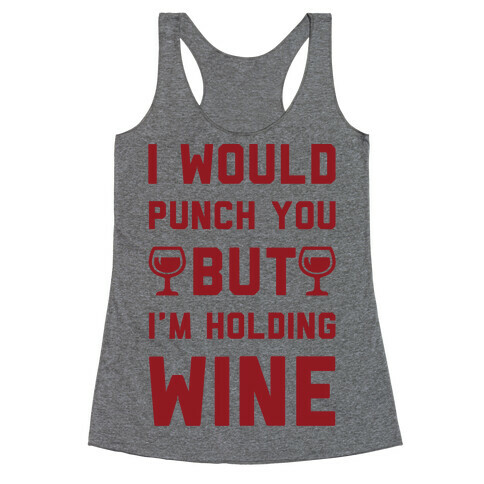 I Would Punch You But I'm Holding Wine Racerback Tank Top