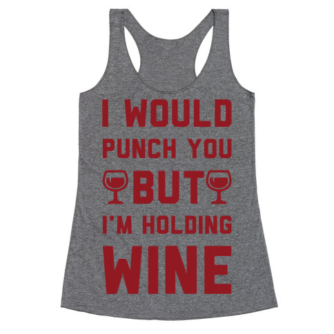 I Would Punch You But I'm Holding Wine Racerback Tank Top