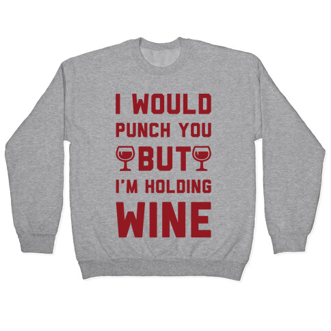 I Would Punch You But I'm Holding Wine Pullover