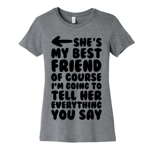 She's My Best Friend Of Course I'm Going to Tell Her Everything You Say 2 Womens T-Shirt