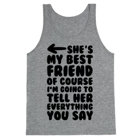 She's My Best Friend Of Course I'm Going to Tell Her Everything You Say 2 Tank Top