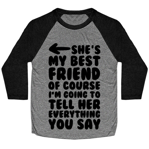 She's My Best Friend Of Course I'm Going to Tell Her Everything You Say 2 Baseball Tee
