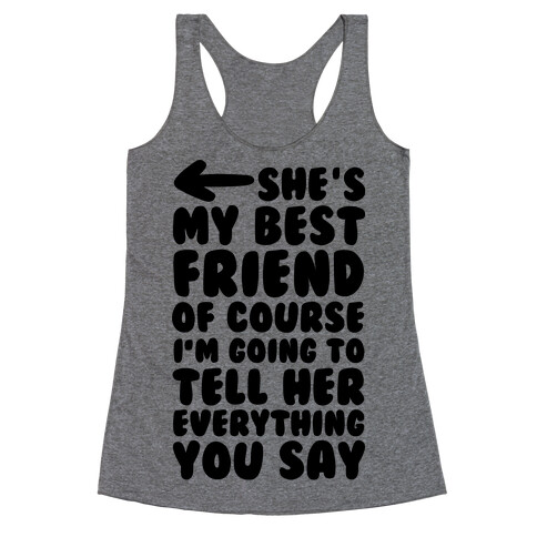 She's My Best Friend Of Course I'm Going to Tell Her Everything You Say 2 Racerback Tank Top