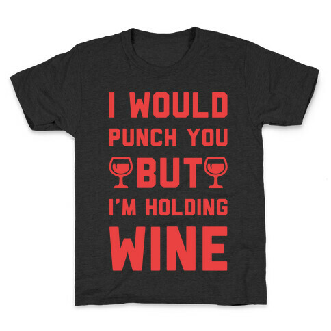 I Would Punch You But I'm Holding Wine Red Kids T-Shirt