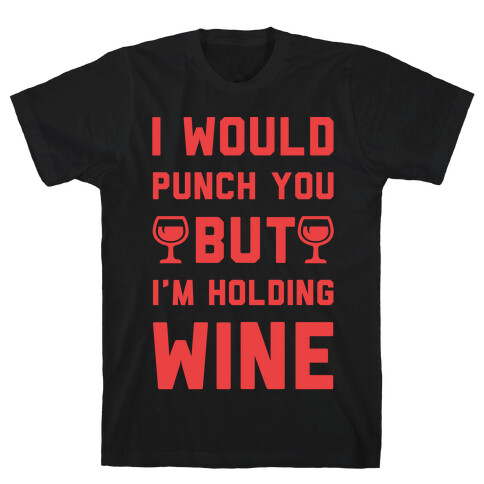 I Would Punch You But I'm Holding Wine Red T-Shirt