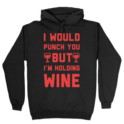 I Would Punch You But I'm Holding Wine Red Hooded Sweatshirt