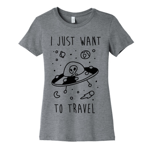 I Just Want To Travel  Womens T-Shirt