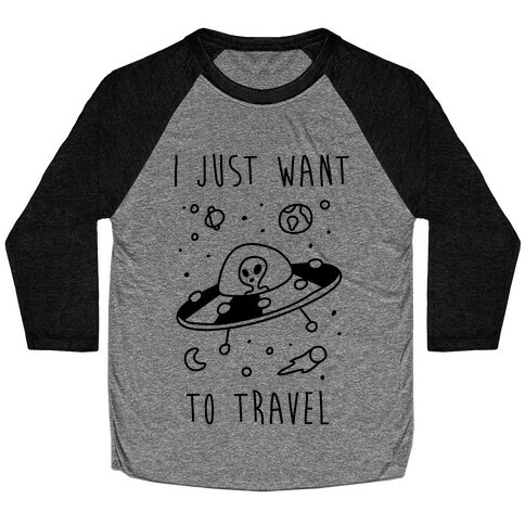 I Just Want To Travel  Baseball Tee