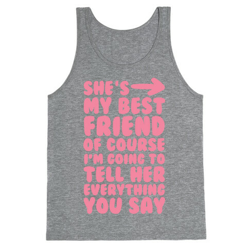 She's My Best Friend Of Course I'm Going to Tell Her Everything You Say 1 Tank Top