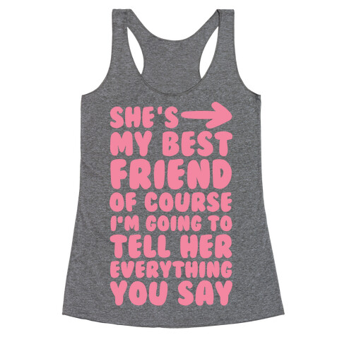 She's My Best Friend Of Course I'm Going to Tell Her Everything You Say 1 Racerback Tank Top