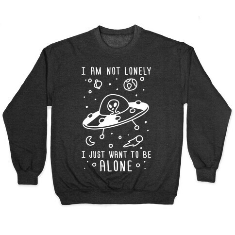 I Am Not Lonely I Just Want To Be Alone Pullover