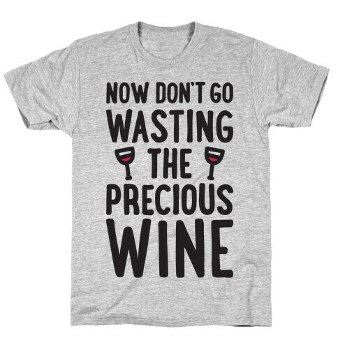 Now Don't Go Wasting The Precious Wine - Parody T-Shirt