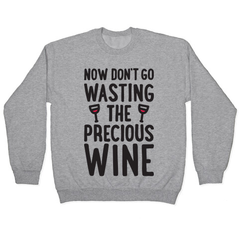 Now Don't Go Wasting The Precious Wine - Parody Pullover