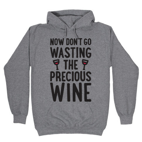 Now Don't Go Wasting The Precious Wine - Parody Hooded Sweatshirt