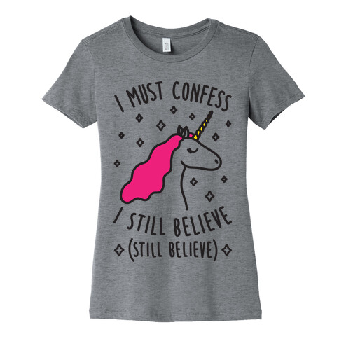I Must Confess I Still Believe - Unicorn Womens T-Shirt