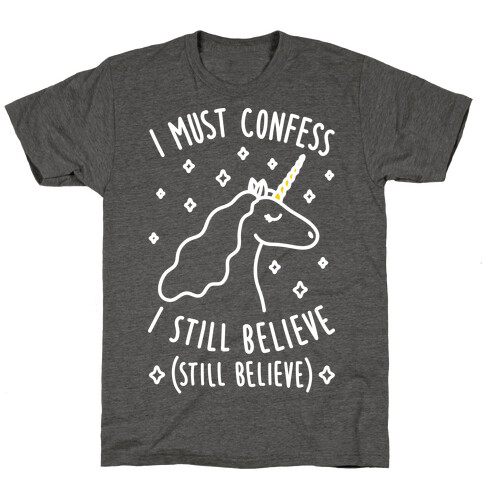 I Must Confess I Still Believe - Unicorn (White) T-Shirt