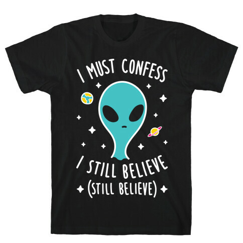 I Must Confess I Still Believe - Alien (White) T-Shirt
