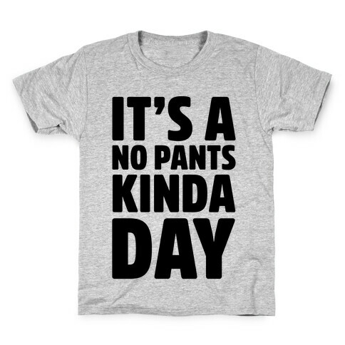 It's A No Pants Kinda Day Kids T-Shirt