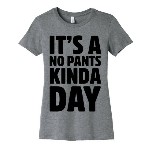 It's A No Pants Kinda Day Womens T-Shirt