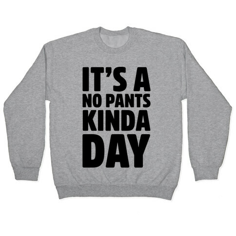 It's A No Pants Kinda Day Pullover