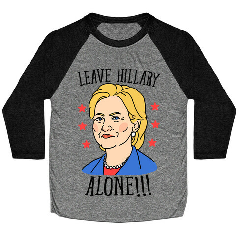 Leave Hillary Alone Baseball Tee