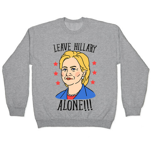 Leave Hillary Alone Pullover