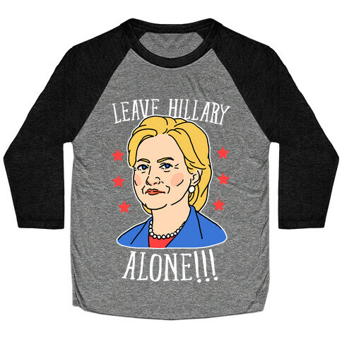 Leave Hillary Alone Baseball Tee