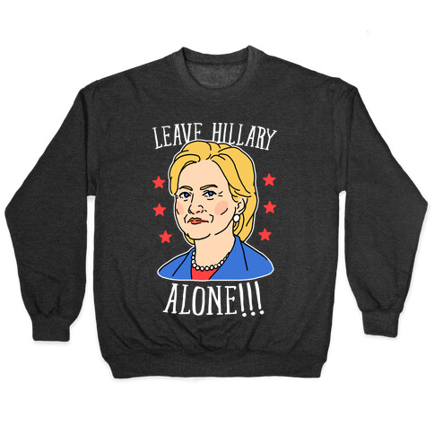 Leave Hillary Alone Pullover
