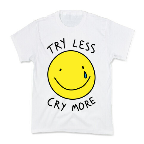 Try Less Cry More Kids T-Shirt