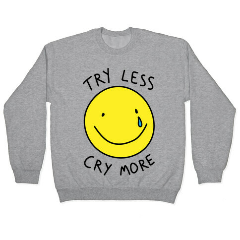 Try Less Cry More Pullover
