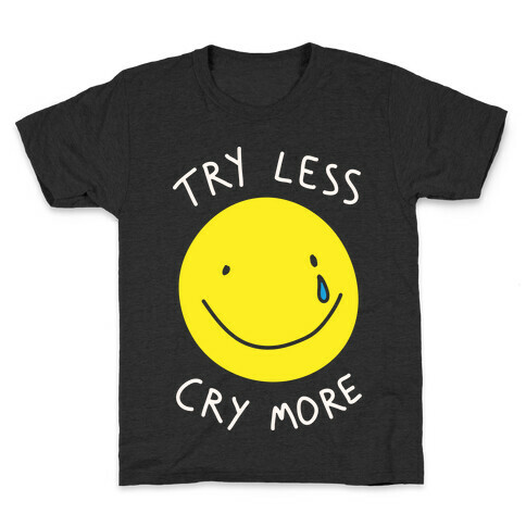 Try Less Cry More Kids T-Shirt