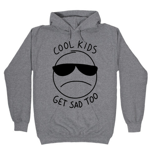 Cool Kids Get Sad Too Hooded Sweatshirt