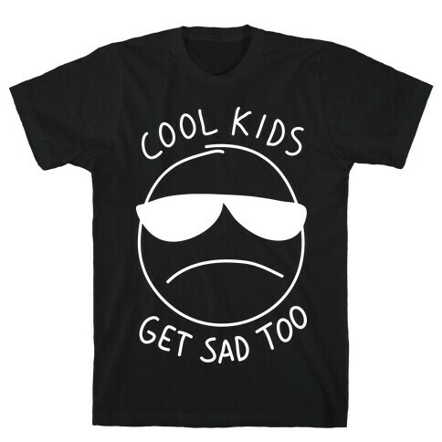 Cool Kids Get Sad Too T-Shirt