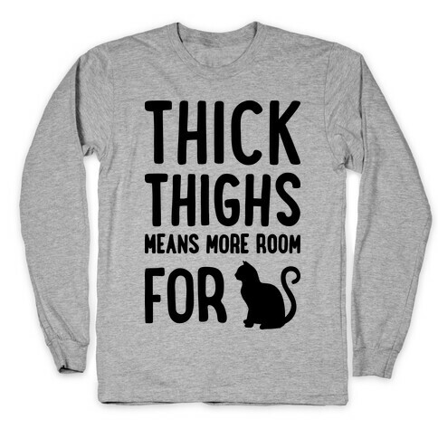 Thick Thighs Means More Room For Cats Long Sleeve T-Shirt