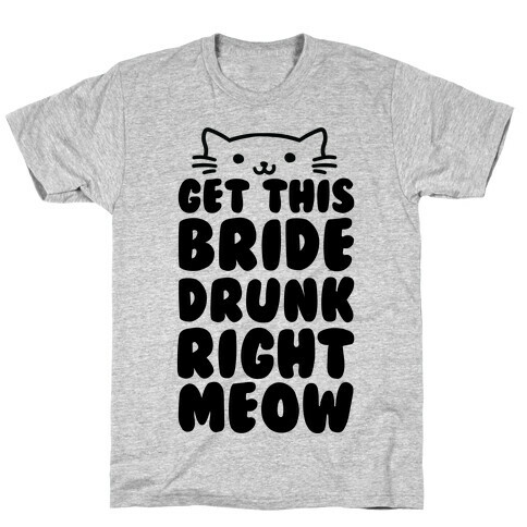 Get This Bride Drunk Right Meow T-Shirt